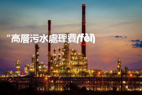 “高層污水處理費(fèi)，共建綠色家園新篇章！